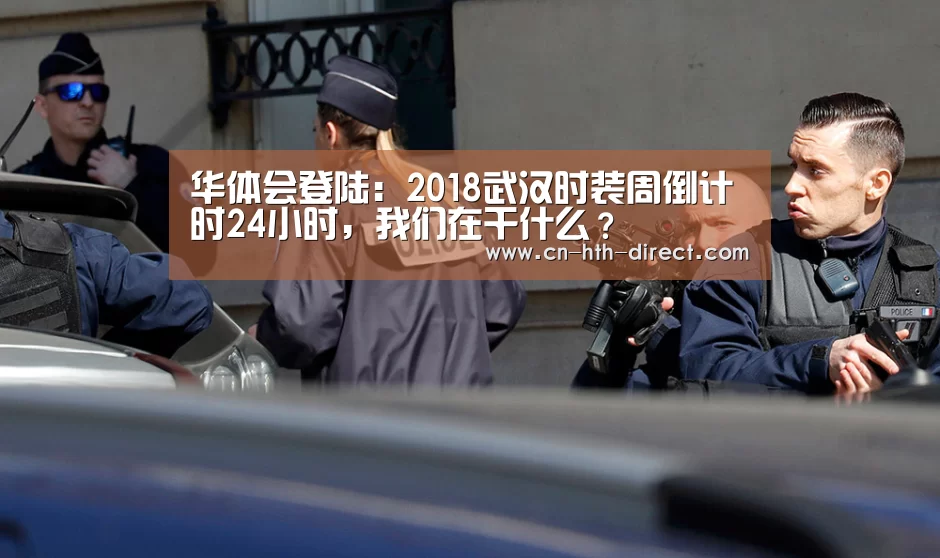 华体会登陆:2018武汉时装周倒计时24小时,我们在干什么?(图2) 华体会棋牌登录