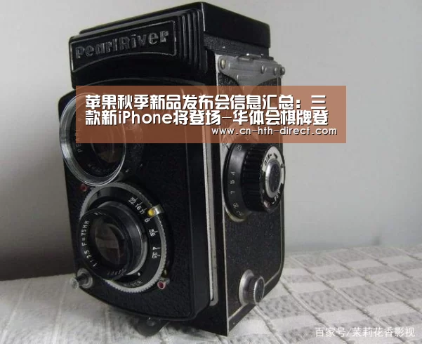 苹果秋季新品发布会信息汇总:三款新iPhone将登场-华体会棋牌登录(图1) 华体会棋牌登录