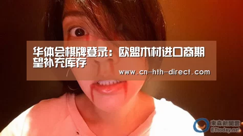 华体会棋牌登录：欧盟木材进口商期望补充库存(图3)